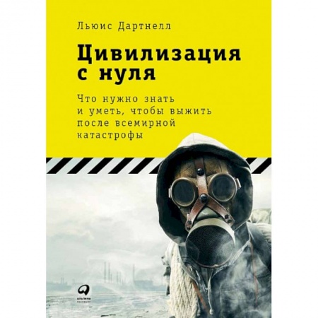 Школа выживания. Чрезвычайные ситуации, книга Цивилизация с нуля. Что нужно знать и уметь,чтобы выжить после всемирной катастрофы купить по низкой цене