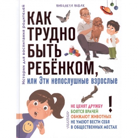 Повести и рассказы о детях, книга Как трудно быть ребенком, или Эти непослушные взрослые купить по низкой цене