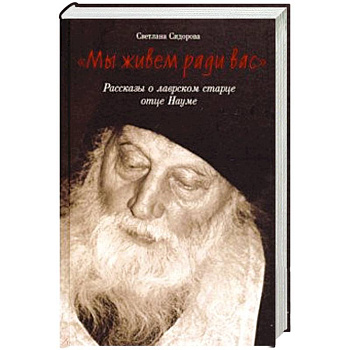 Мы живем ради вас. Рассказы о лаврском старце отце
