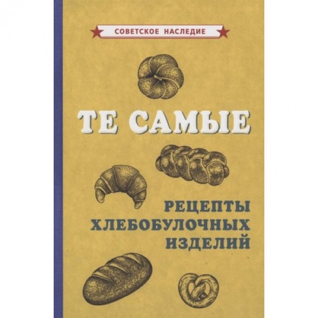 Блюда на каждый день, книга Те самые рецепты хлебобулочных изделий купить по низкой цене