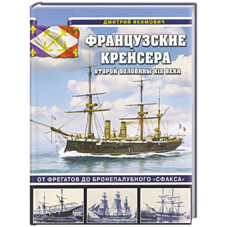 Флот. Корабли. Подводные лодки, книга Французские крейсера второй половины XIX века. От фрегатов до бронепалубного «Сфакса» купить по низкой цене