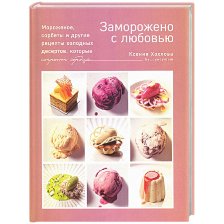 Выпечка, десерты, книга Заморожено с любовью. Мороженое, сорбеты и другие рецепты холодных десертов купить по низкой цене