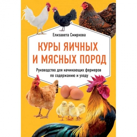 Птицы, книга Куры яичных и мясных пород. Руководство для начинающих фермеров по содержанию и уходу купить по низкой цене