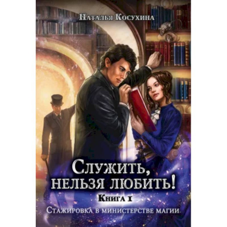 Русское фэнтези, книга Служить, нельзя любить! Стажировка в министерстве магии купить по низкой цене